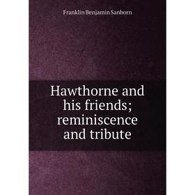 

Книга Hawthorne and his friends; reminiscence and tribute