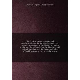 

Книга The Book of common prayer, and administration of the Sacraments, and other rites and ceremonies of the Church, according to the use of the Unite