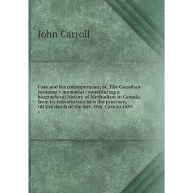 

Книга Case and his cotemporaries, or, The Canadian itinerant's memorial: constituting a biographical history of Methodism in Canada, from its introduc