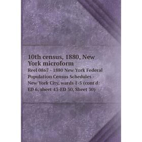 

Книга 10th census, 1880, New York microform Reel 0867 - 1880 New York Federal Population Census Schedules - New York City, wards 1-5 (cont'd: ED 6, sh