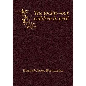 

Книга The tocsin-our children in peril