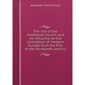 

Книга The rise of the mediaeval church, and its influence on the civilisation of western Europe from the first to the thirteenth century