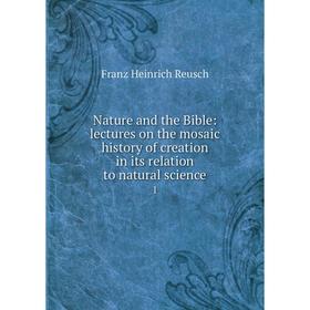 

Книга Nature and the Bible: lectures on the mosaic history of creation in its relation to natural science 1