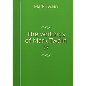 

Книга The writings of Mark Twain 27