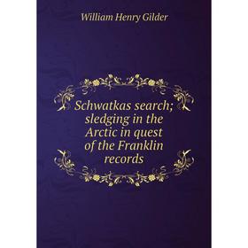 

Книга Schwatkas search; sledging in the Arctic in quest of the Franklin records