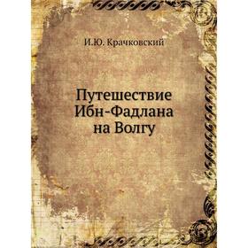 

Путешествие Ибн-Фадлана на Волгу
