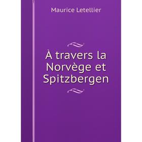 

Книга À travers la Norvège et Spitzbergen