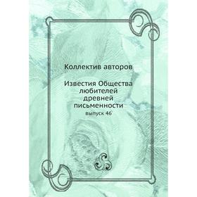 

Известия Общества любителей древней письменности выпуск 46