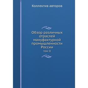 

Обзор различных отраслей мануфактурной промышленности России том II