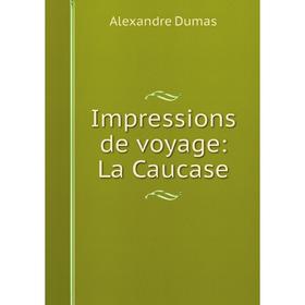 

Книга Impressions de voyage: La Caucase