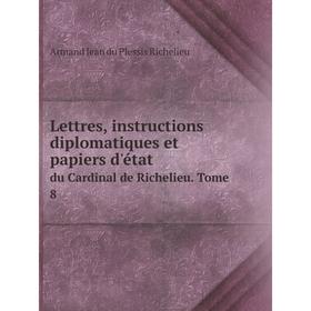 

Книга Lettres, instructions diplomatiques et papiers d'étatdu Cardinal de Richelieu Tome 8