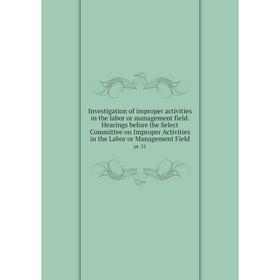 

Книга Investigation of improper activities in the labor or management field. Hearings before the Select Committee on Improper Activities in the Labor
