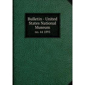 

Книга Bulletin - United States National Museum no. 44 1893