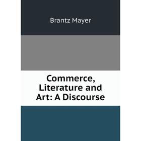 

Книга Commerce, Literature and Art: A Discourse