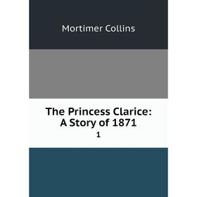 

Книга The Princess Clarice: A Story of 1871 1