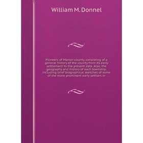 

Книга Pioneers of Marion county, consisting of a general history of the county from its early settlement to the present date.