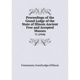 

Книга Proceedings of the Grand Lodge of the State of Illinois Ancient Free and Accepted Masons 71 (1910)