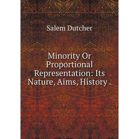

Книга Minority Or Proportional Representation: Its Nature, Aims, History