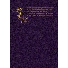 

Книга Investigation of improper activities in the labor or management field. Hearings before the Select Committee on Improper Activities in the Labor