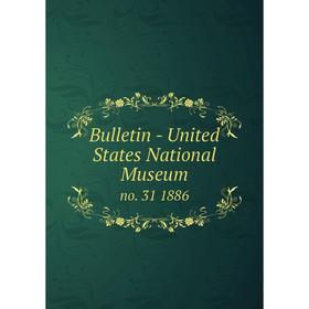 

Книга Bulletin - United States National Museum no. 31 1886