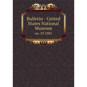 

Книга Bulletin - United States National Museum no. 29 1885