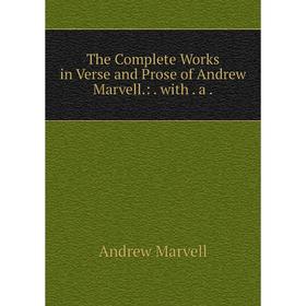 

Книга The Complete Works in Verse and Prose of Andrew Marvell.:. with. a.