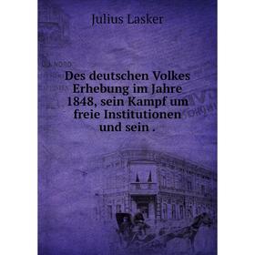 

Книга Des deutschen Volkes Erhebung im Jahre 1848, sein Kampf um freie Institutionen und sein.