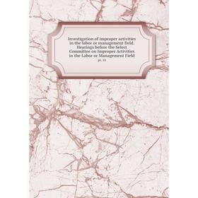 

Книга Investigation of improper activities in the labor or management field. Hearings before the Select Committee on Improper Activities in the Labor