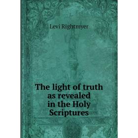 

Книга The light of truth as revealed in the Holy Scriptures