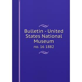 

Книга Bulletin - United States National Museum no. 16 1882