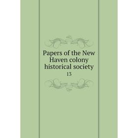 

Книга Papers of the New Haven colony historical society 13