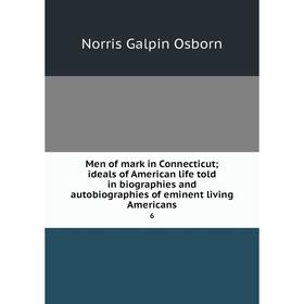 

Книга Men of mark in Connecticut; ideals of America n life told in biographies and Autobiographie s of eminent living Americans 6