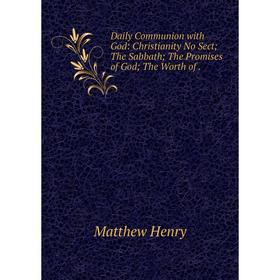 

Книга Daily Communion with God: Christianity No Sect; The Sabbath; The Promises of God; The Worth of