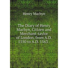 

Книга The Diary of Henry Machyn, Citizen and Merchant-taylor of London, from A. D. 1550 to A. D. 1563.