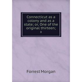 

Книга Connecticut as a colony and as a state; or, One of the original thirteen; 8