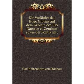 

Книга Die Vorläufer des Hugo Grotius auf dem Gebiete des IUS Naturae et Gentium sowie der Politik im.