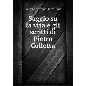 

Книга Saggio su la vita e gli scritti di Pietro Colletta