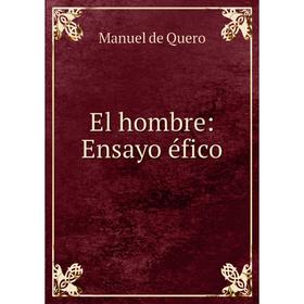 

Книга El hombre: Ensayo éfico
