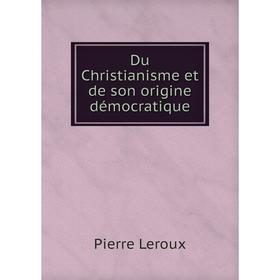 

Книга Du Christianisme et de son origine démocratique