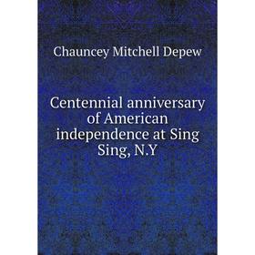 

Книга Centennial anniversary of American independence at Sing Sing, N. Y