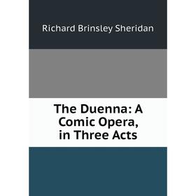 

Книга The Duenna: A Comic Opera, in Three Acts