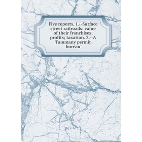 

Книга Five reports. 1. -Surface street railroads: value of their franchises; profits; taxation. 2. -A Tammany permit bureau