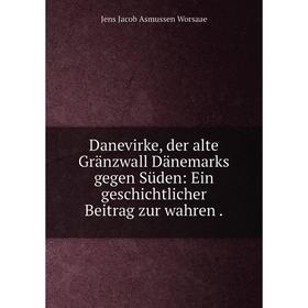 

Книга Danevirke, der alte Gränzwall Dänemarks gegen Süden: Ein geschichtlicher Beitrag zur wahren.