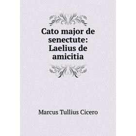 

Книга Cato major de senectute: Laelius de amicitia