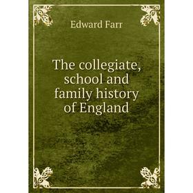 

Книга The collegiate, school and family history of England