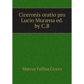 

Книга Ciceronis oratio pro Lucio Muræna ed. by C. B
