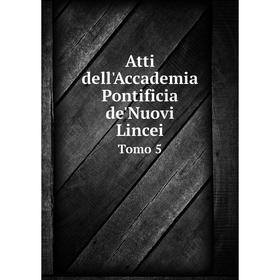 

Книга Atti dell'Accademia Pontificia de'Nuovi Lincei Tomo 5