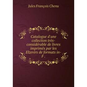 

Книга Catalogue d'une collection très-considérable de livres imprimés par les Elzevirs de formats in-F.