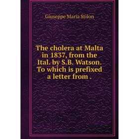 

Книга The cholera at Malta in 1837, from the Ital. by S. B. Watson. To which is prefixed a letter from.