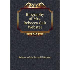 

Книга Biography of Mrs. Rebecca Gair Webster